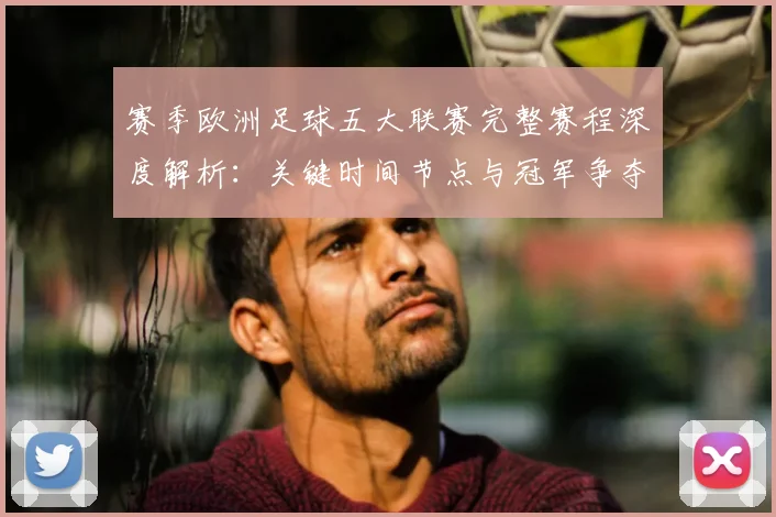 赛季欧洲足球五大联赛完整赛程深度解析：关键时间节点与冠军争夺战前瞻