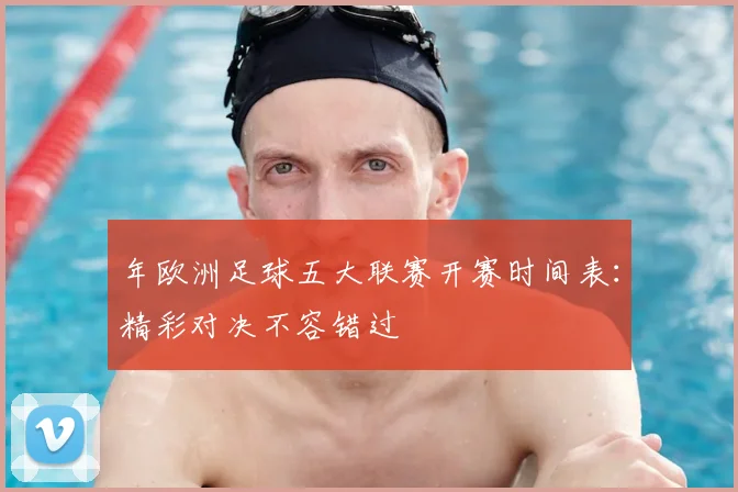 年欧洲足球五大联赛开赛时间表：精彩对决不容错过