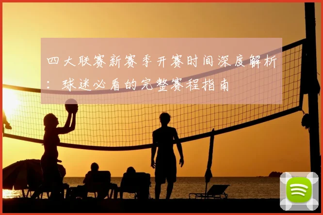 四大联赛新赛季开赛时间深度解析：球迷必看的完整赛程指南