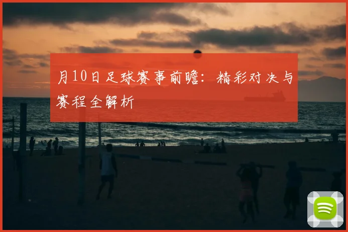 月10日足球赛事前瞻:精彩对决与赛程全解析