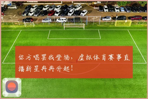 你方唱罢我登场，虚拟体育赛事直播新星冉冉升起！